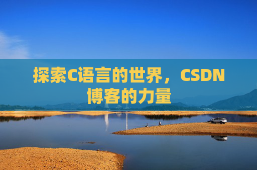 探索C语言的世界，CSDN博客的力量